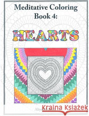 Hearts: Meditative Coloring Book 4: Adult Coloring for relaxation, stress reduction, meditation, spiritual connection, prayer, Schick, Aliyah 9780984412518 Sacred Imprints