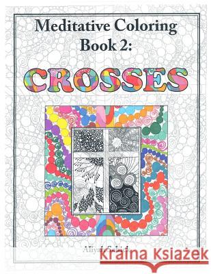 Crosses: Meditative Coloring Book 2: Adult Coloring for relaxation, stress reduction, meditation, spiritual connection, prayer, Schick, Aliyah 9780984412532 Sacred Imprints
