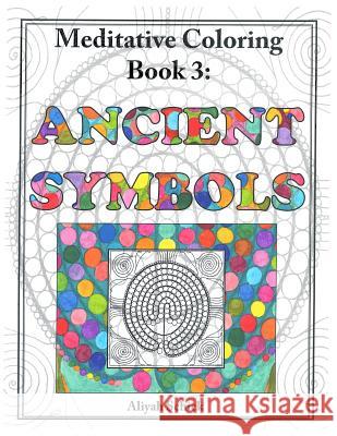 Ancient Symbols: Meditative Coloring Book 3: Adult Coloring for relaxation, stress reduction, meditation, spiritual connection, prayer, Schick, Aliyah 9780984412549 Sacred Imprints