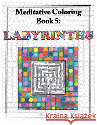 Labyrinths: Meditative Coloring Book 5: Adult Coloring for relaxation, stress reduction, meditation, spiritual connection, prayer, Schick, Aliyah 9780984412556 Sacred Imprints