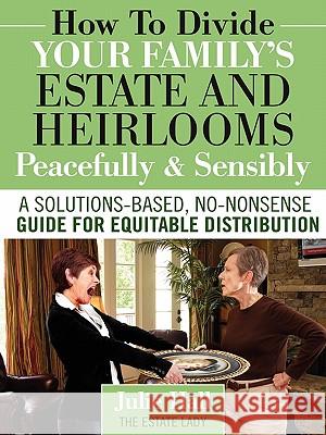 How to Divide Your Family's Estate and Heirlooms Peacefully and Sensibly Julie Hall 9780984419128 Estate Lady, LLC