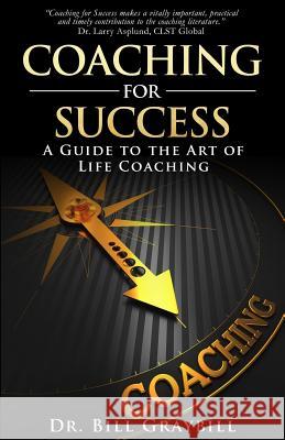 Coaching for Success: A Guide to the Art of Life Coaching Dr Bill Graybill 9780984419562 Peace Mentors