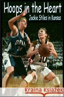 Hoops In The Heart - Jackie Stiles in Kansas Lindsey Fairbrother 9780984420308 Weyland Publishing LLC