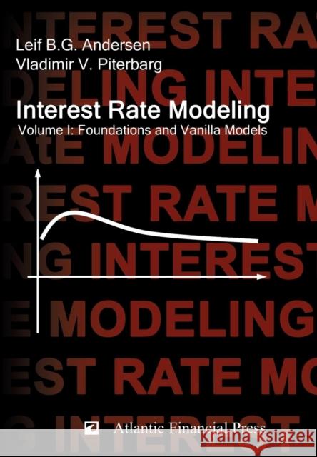 Interest Rate Modeling. Volume 1: Foundations and Vanilla Models Andersen, Leif B. G. 9780984422104 Atlantic Financial Press