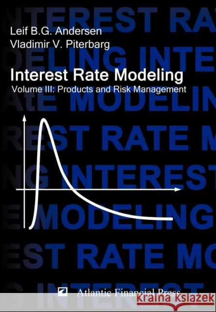 Interest Rate Modeling. Volume 3: Products and Risk Management Leif B.G. Andersen, Vladimir V. Piterbarg 9780984422128 Atlantic Financial Press