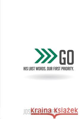 Go: His Last Words. Our First Priority. Joshua Kevin Wagner 9780984425969