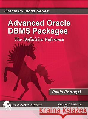 Advaced Oracle DBMS Packages: The Definitive Reference Paulo Portugal 9780984428229 Rampant TechPress