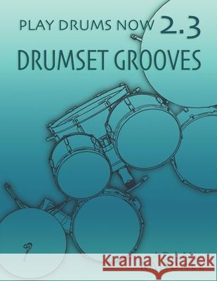 Play Drums Now 2.3: Drumset Grooves: Comprehensive Groove Training Adam Randall 9780984436576 Adam Randall