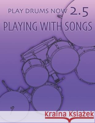 Play Drums Now 2.5: Playing With Songs: Ideal Song Training Adam Randall 9780984436590 Adam Randall