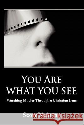 You Are What You See: Watching Movies Through a Christian Lens Scott E. Nehring 9780984439522 Rightline Publishing