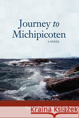 Journey to Michipicoten Patricia Kay Lucas 9780984441310