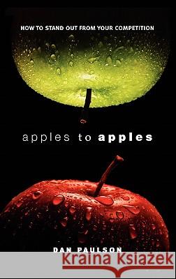 Apples to Apples-How to Stand Out from Your Competition Dan Paulson 9780984441389 First Person Productions