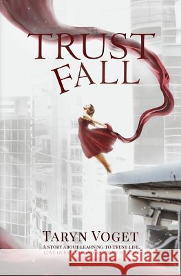 Trust Fall: A Story about Learning to Trust Life, Love Ourselves, and Redefine Success Taryn Voget 9780984454518 Everyday Genius Institute