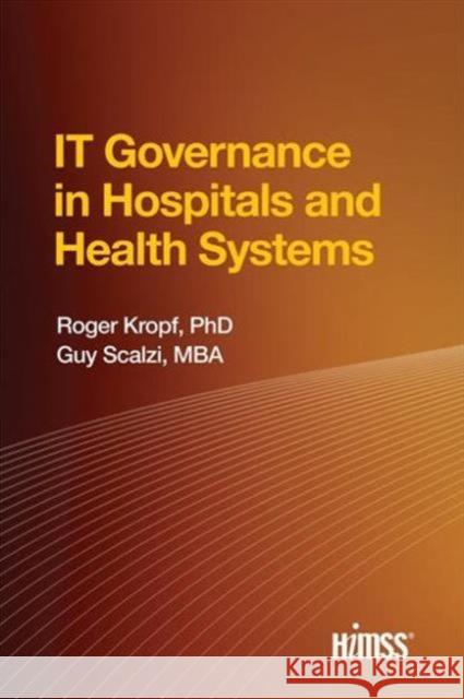 It Governance in Hospitals and Health Systems Roger Kropf Scalzi Guy 9780984457786 Himss Publishing