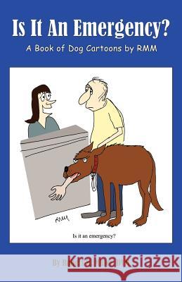 Is It An Emergency? A Book of Dog Cartoons by RMM Robert M Miller 9780984462049 Robert M. Miller Communications