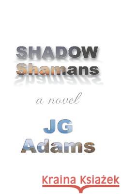 Shadow Shamans J. G. Adams 9780984467433 Taijitu Incorporated