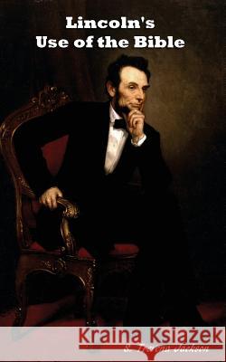 Lincoln's Use of the Bible S. Trevena Jackson 9780984469277 Big Fish Publishing Inc