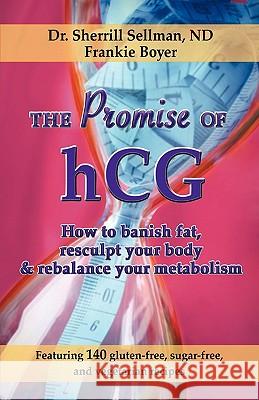 The Promise of Hcg: How to Banish Fat, Resculpt Your Body & Rebalance Your Metabolism Sherrill Sellman Frankie Boyer 9780984473335 Bridger House Publishers