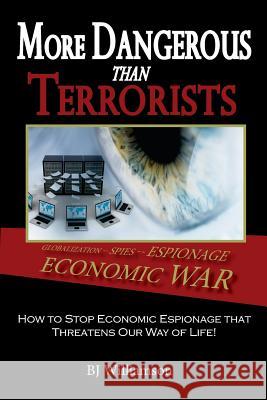 More Dangerous Than Terrorists: How to Stop Economic Espionage that Threatens Our Way of Life Williamson, Bj 9780984474622 Lanite Publishing Inc.