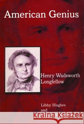 Henry Wadsworth Longfellow: American Genius Hughes, Libby 9780984477630 Schoolmaster Press