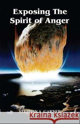 Exposing the Spirit of Anger Stephen a. Garner 9780984478323 Rivers of Living Water Ministries Internation