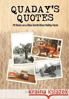 Quaday's Quotes; 70 Years on a Blue Earth River Valley Farm Richard R. Quaday Mary L. Stoffel Kathryn A. Husfeldt 9780984480029 Innovative Order Inc