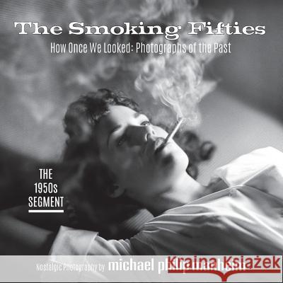 The Smoking Fifties: How Once We Looked: Photographs of the Past Michael Philip Manheim 9780984480340