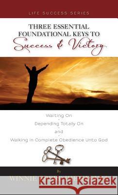 Three Essential Foundational Keys to Success and Victory Winnie Ihemaguba Larry Keefeauver  9780984481439 El Shaddai Publications, LLC