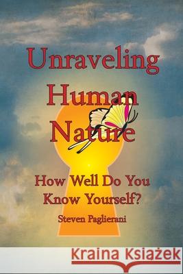 Unraveling Human Nature (How well do you know yourself?) Steven Paglierani 9780984489541 Emergence Alliance Publishing