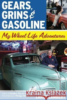 Gears, Grins & Gasoline: My Wheel Life Adventures Lance Lambert 9780984489862 Wooded Isle Press, LLC