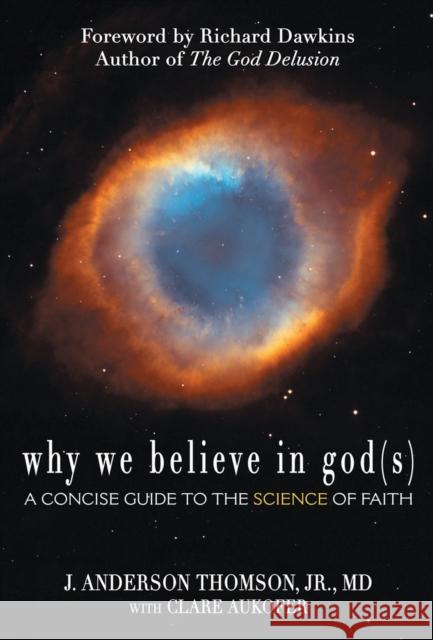 Why We Believe in God(s): A Concise Guide to the Science of Faith J. Anderson, Jr. Thomson Clare Aukofer 9780984493210