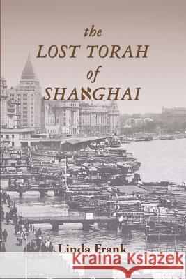 The Lost Torah of Shanghai Linda J. Frank 9780984493920 Linda Frank