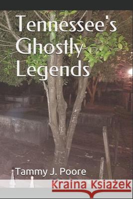 Tennessee's Ghostly Legends Tammy J. Poore 9780984494842