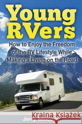 Young RVers: How to Enjoy the Freedom of the RV Lifestyle While Making a Living on the Road Minchey, Jerry 9780984496853 Stony River Media