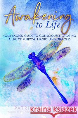 Awakening to Life: Your Sacred Guide to Consciously Creating a Life of Purpose, Magic, and Miracles Patricia Young Bryna Rene Haynes Rebecca Va 9780984500659