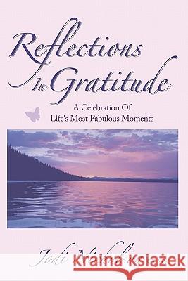 Reflections In Gratitude: A Celebration of Life's Most Fabulous Moments Nicholson, Jodi 9780984501014