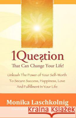1 Question That Can Change Your Life: Unleash The Power of Your Self-Worth To Secure Success, Happiness, Love And Fulfillment In Your Life Zitterbayer, Margret 9780984501069 Sterling Publishing Group