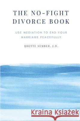 The No-Fight Divorce Book: Use Mediation to End Your Marriage Peacefully Jd Brette Sember 9780984502653