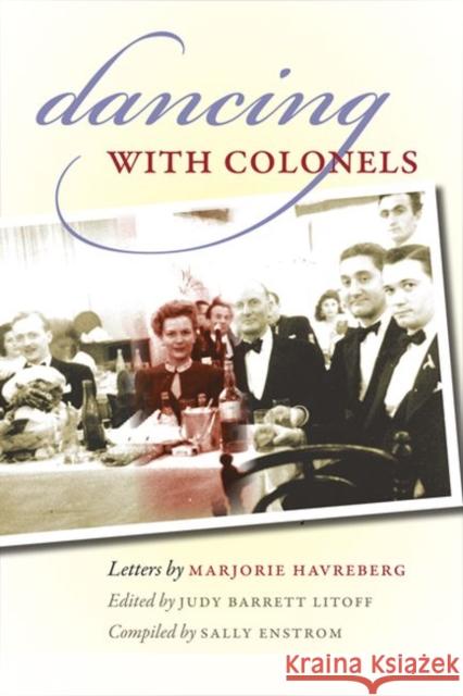 Dancing with Colonels: A Young Woman's Adventures in Wartime Turkey Marjorie Havreberg Judy Barrett Litoff Sally Enstrom 9780984504138