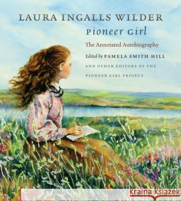 Pioneer Girl: The Annotated Autobiography Wilder, Laura Ingalls 9780984504176 South Dakota State Historical Society