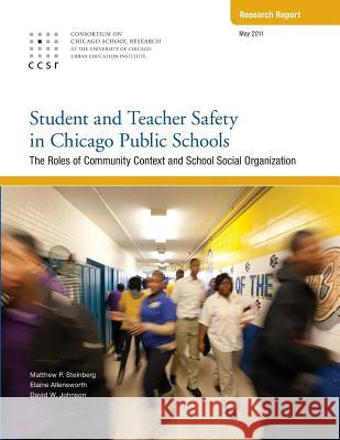Student and Teacher Safety in Chicago Public Schools: The Roles of Community Context and School Social Organization Matthew P. Steinberg Elaine Allensworth David W. Johnson 9780984507641