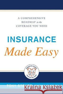 Insurance Made Easy: A Comprehensive Roadmap to the Coverage You Need Tony Steuer 9780984508198 Life Insurance Sage Press