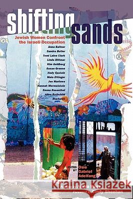 Shifting Sands: Jewish Women Confront the Israeli Occupation Osie Gabriel Adelfang Cindy Sheehan Amira Hass 9780984512812 Whole World Press