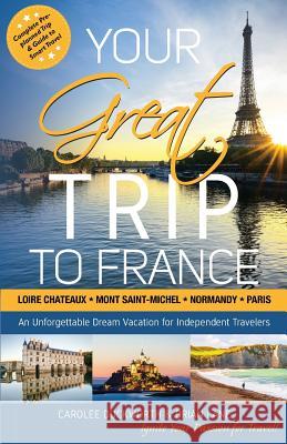 Your Great Trip to France: Loire Chateaux, Mont Saint-Michel, Normandy & Paris: Complete Pre-planned Trip & Guide to Smart Travel Lane, Brian 9780984513635 New Cabady Press