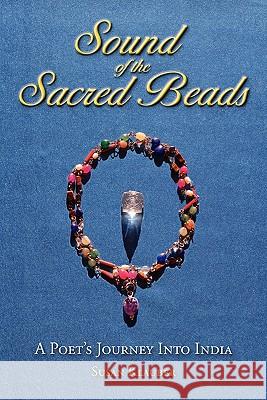 Sound of the Sacred Beads: A Poet's Journey Into India Klauber, Susan 9780984513901 Sandstone Press