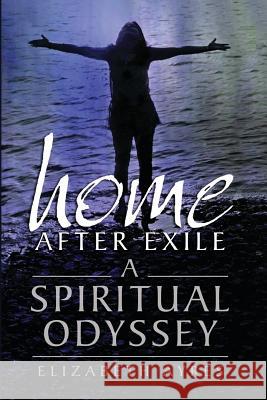 Home After Exile: A Spiritual Odyssey Elizabeth Ayres   9780984517862