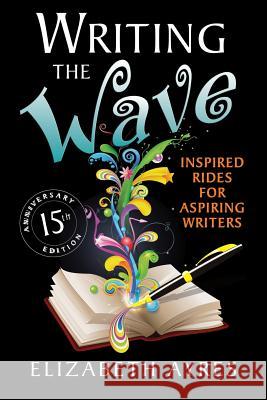 Writing the Wave: Inspired Rides for Aspiring Writers Elizabeth Ayres   9780984517886