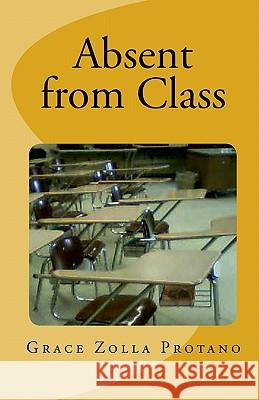 Absent from Class: A Story of Teacher Burnout Grace Zolla Protano 9780984519705 Propress Books, Incorporated