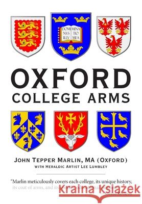 Oxford College Arms: Intriguing Stories Behind Oxford's Shields John Tepper Marlin, Lee Lumbley 9780984523238
