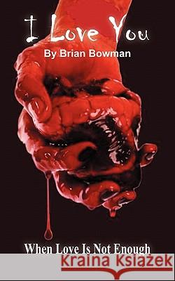 I Love You: When Love Is Not Enough Bowman, Brian 9780984523313 Black Jack Entertainment Agency LLC